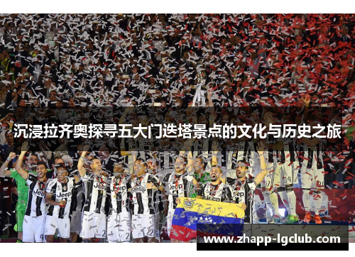 沉浸拉齐奥探寻五大门迭塔景点的文化与历史之旅