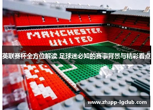 英联赛杯全方位解读 足球迷必知的赛事背景与精彩看点