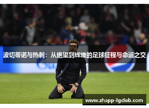 波切蒂诺与热刺：从绝望到辉煌的足球征程与命运之交