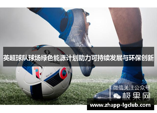 英超球队球场绿色能源计划助力可持续发展与环保创新